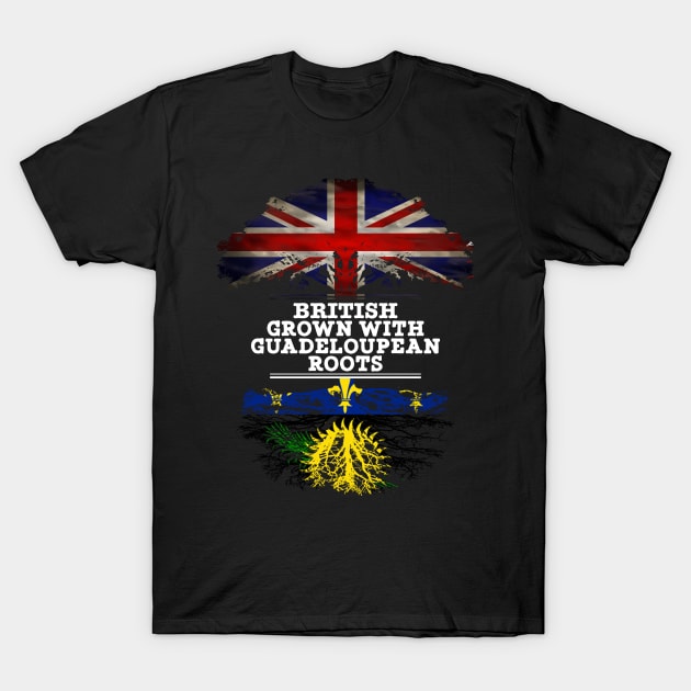 British Grown With Guadeloupean Roots - Gift for Guadeloupean With Roots From Guadeloupe T-Shirt by Country Flags